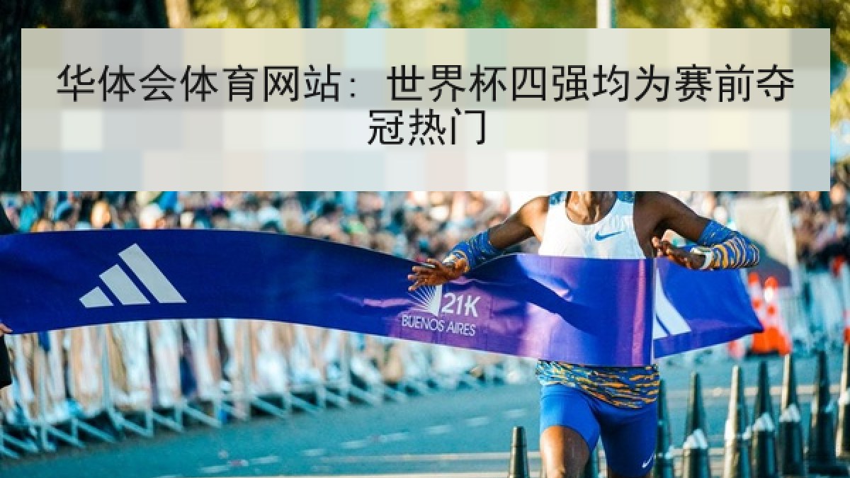 华体会体育网站: 世界杯四强均为赛前夺冠热门 华体会体育网站: 世界杯四强均为赛前夺冠热门
