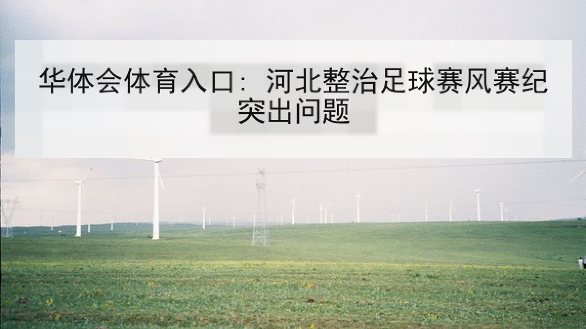 华体会体育入口: 河北整治足球赛风赛纪突出问题 华体会体育入口: 河北整治足球赛风赛纪突出问题